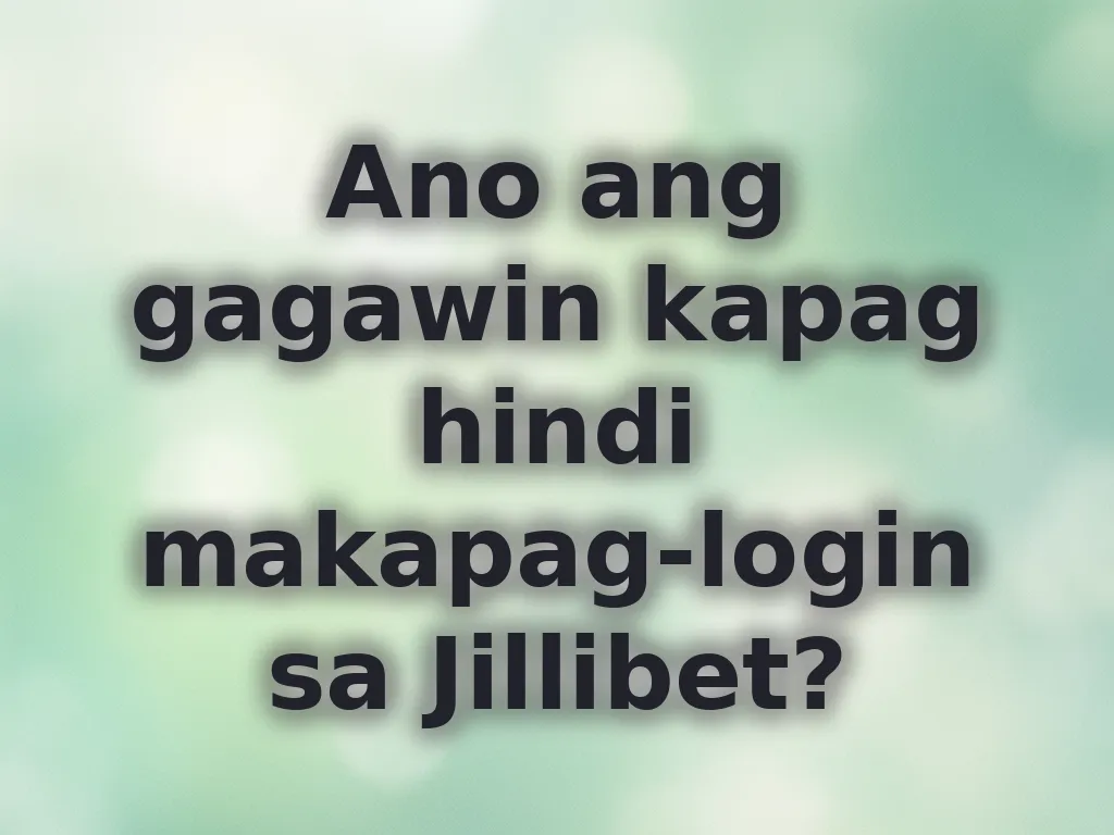 Ano ang gagawin kapag hindi makapag-login sa Jillibet?