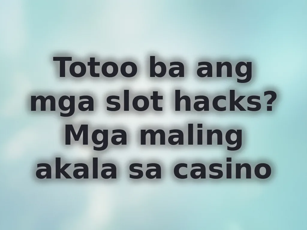 Totoo ba ang mga slot hacks? Mga maling akala sa casino